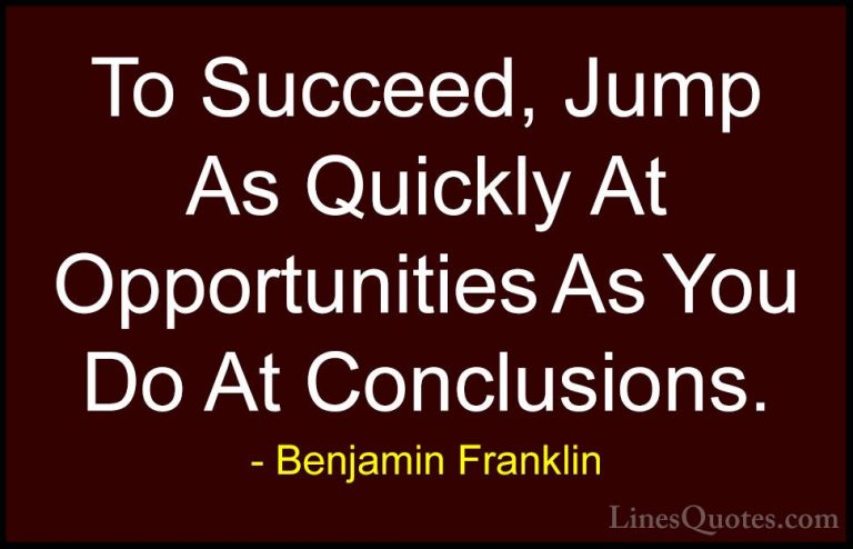 Benjamin Franklin Quotes (34) - To Succeed, Jump As Quickly At Op... - QuotesTo Succeed, Jump As Quickly At Opportunities As You Do At Conclusions.