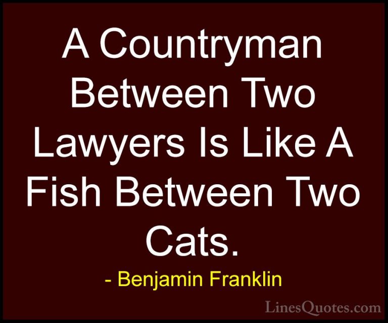 Benjamin Franklin Quotes (35) - A Countryman Between Two Lawyers ... - QuotesA Countryman Between Two Lawyers Is Like A Fish Between Two Cats.