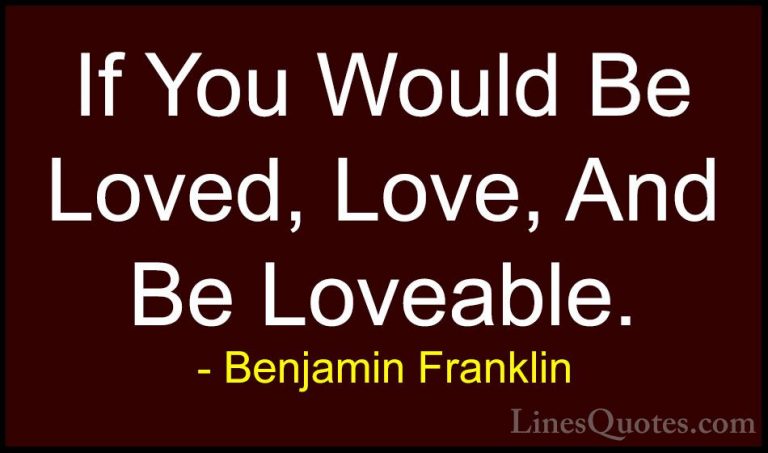 Benjamin Franklin Quotes (37) - If You Would Be Loved, Love, And ... - QuotesIf You Would Be Loved, Love, And Be Loveable.