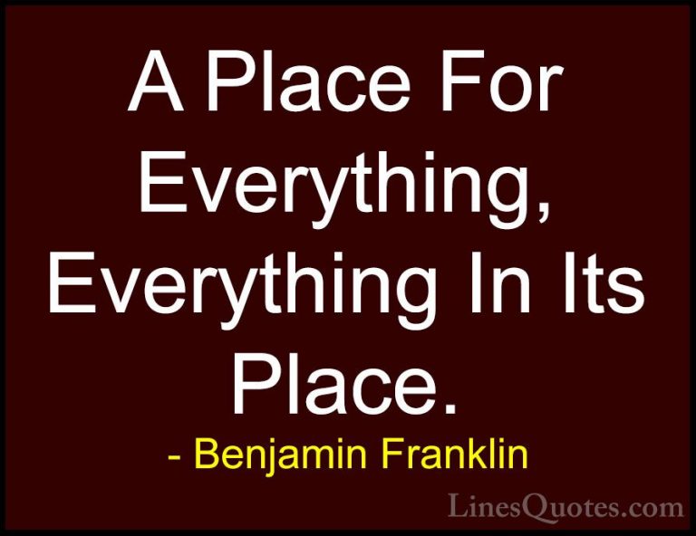 Benjamin Franklin Quotes (38) - A Place For Everything, Everythin... - QuotesA Place For Everything, Everything In Its Place.