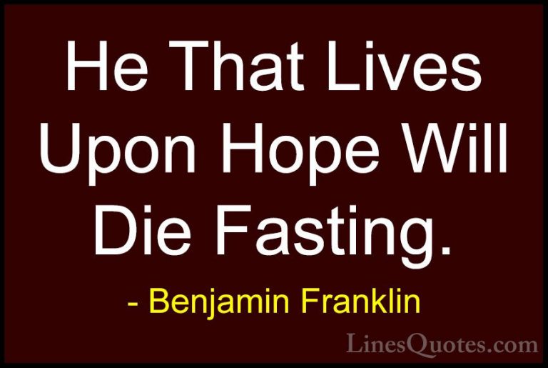 Benjamin Franklin Quotes (40) - He That Lives Upon Hope Will Die ... - QuotesHe That Lives Upon Hope Will Die Fasting.