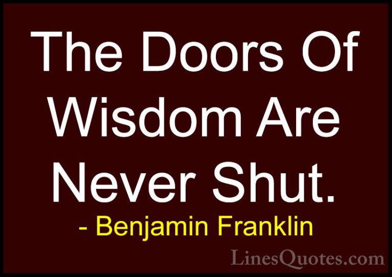 Benjamin Franklin Quotes (42) - The Doors Of Wisdom Are Never Shu... - QuotesThe Doors Of Wisdom Are Never Shut.