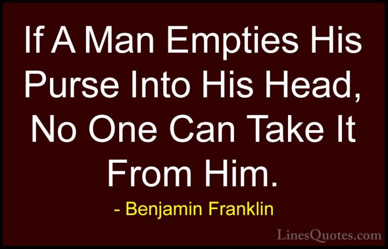 Benjamin Franklin Quotes (44) - If A Man Empties His Purse Into H... - QuotesIf A Man Empties His Purse Into His Head, No One Can Take It From Him.