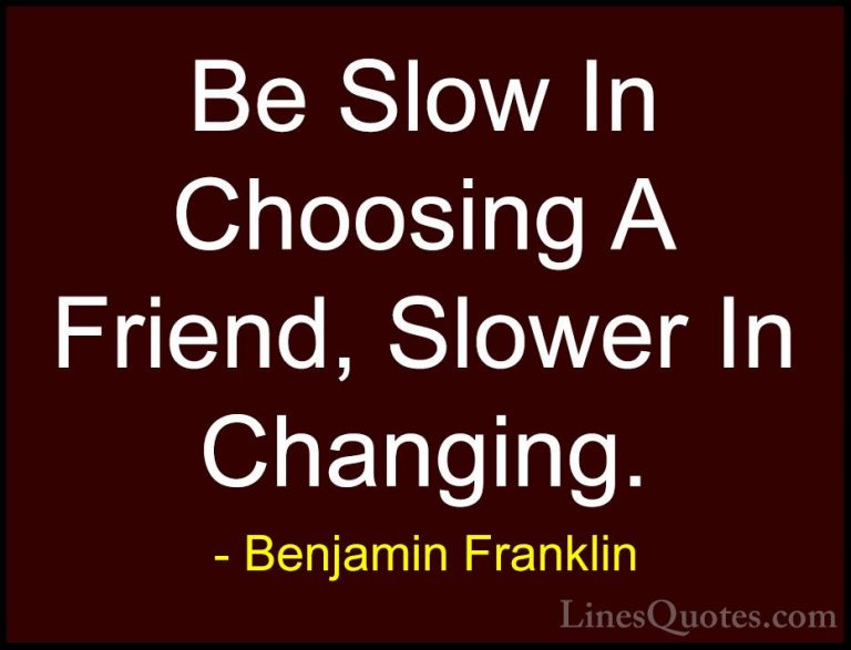 Benjamin Franklin Quotes (45) - Be Slow In Choosing A Friend, Slo... - QuotesBe Slow In Choosing A Friend, Slower In Changing.