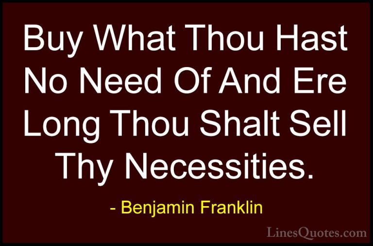 Benjamin Franklin Quotes (47) - Buy What Thou Hast No Need Of And... - QuotesBuy What Thou Hast No Need Of And Ere Long Thou Shalt Sell Thy Necessities.