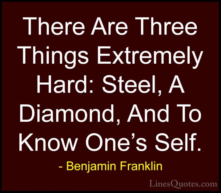 Benjamin Franklin Quotes (48) - There Are Three Things Extremely ... - QuotesThere Are Three Things Extremely Hard: Steel, A Diamond, And To Know One's Self.