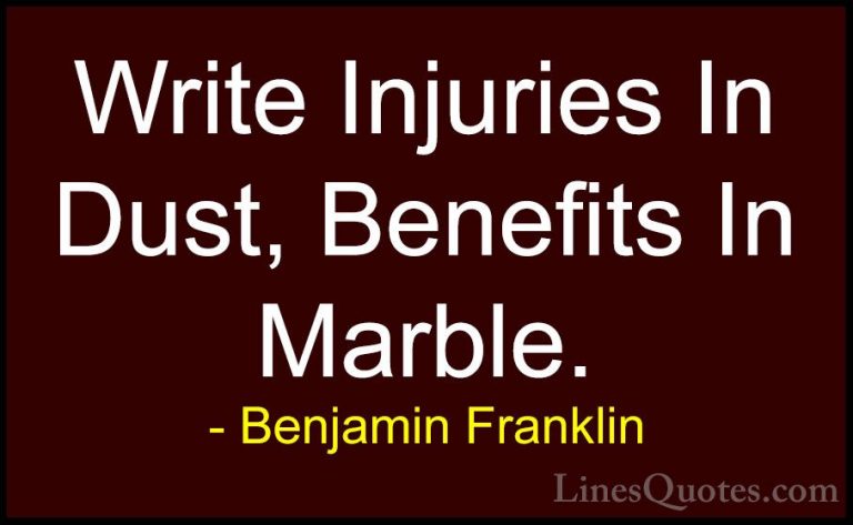 Benjamin Franklin Quotes (61) - Write Injuries In Dust, Benefits ... - QuotesWrite Injuries In Dust, Benefits In Marble.