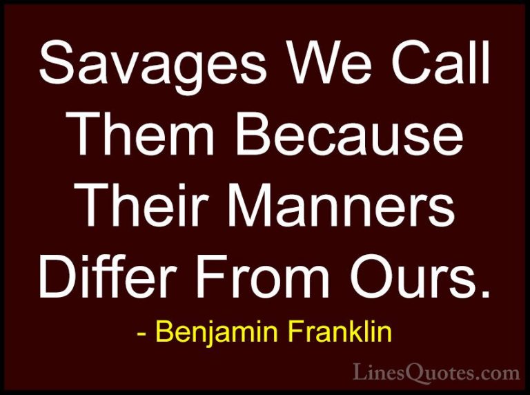 Benjamin Franklin Quotes (62) - Savages We Call Them Because Thei... - QuotesSavages We Call Them Because Their Manners Differ From Ours.
