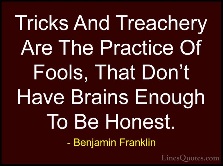 Benjamin Franklin Quotes (63) - Tricks And Treachery Are The Prac... - QuotesTricks And Treachery Are The Practice Of Fools, That Don't Have Brains Enough To Be Honest.