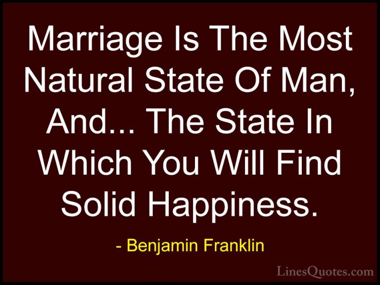 Benjamin Franklin Quotes (64) - Marriage Is The Most Natural Stat... - QuotesMarriage Is The Most Natural State Of Man, And... The State In Which You Will Find Solid Happiness.