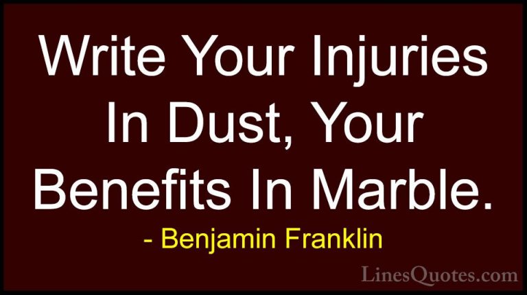 Benjamin Franklin Quotes (66) - Write Your Injuries In Dust, Your... - QuotesWrite Your Injuries In Dust, Your Benefits In Marble.