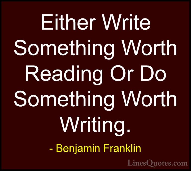 Benjamin Franklin Quotes (7) - Either Write Something Worth Readi... - QuotesEither Write Something Worth Reading Or Do Something Worth Writing.