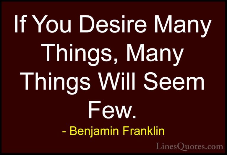 Benjamin Franklin Quotes (70) - If You Desire Many Things, Many T... - QuotesIf You Desire Many Things, Many Things Will Seem Few.