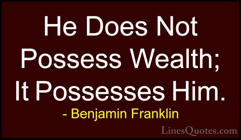 Benjamin Franklin Quotes (72) - He Does Not Possess Wealth; It Po... - QuotesHe Does Not Possess Wealth; It Possesses Him.