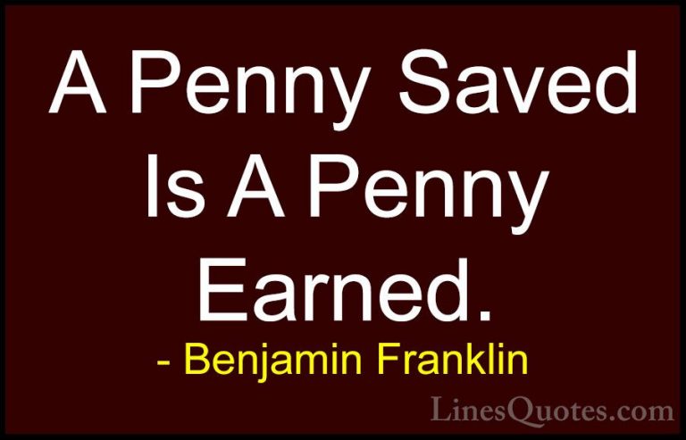 Benjamin Franklin Quotes (73) - A Penny Saved Is A Penny Earned.... - QuotesA Penny Saved Is A Penny Earned.