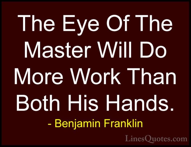 Benjamin Franklin Quotes (74) - The Eye Of The Master Will Do Mor... - QuotesThe Eye Of The Master Will Do More Work Than Both His Hands.