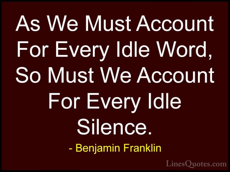 Benjamin Franklin Quotes (82) - As We Must Account For Every Idle... - QuotesAs We Must Account For Every Idle Word, So Must We Account For Every Idle Silence.