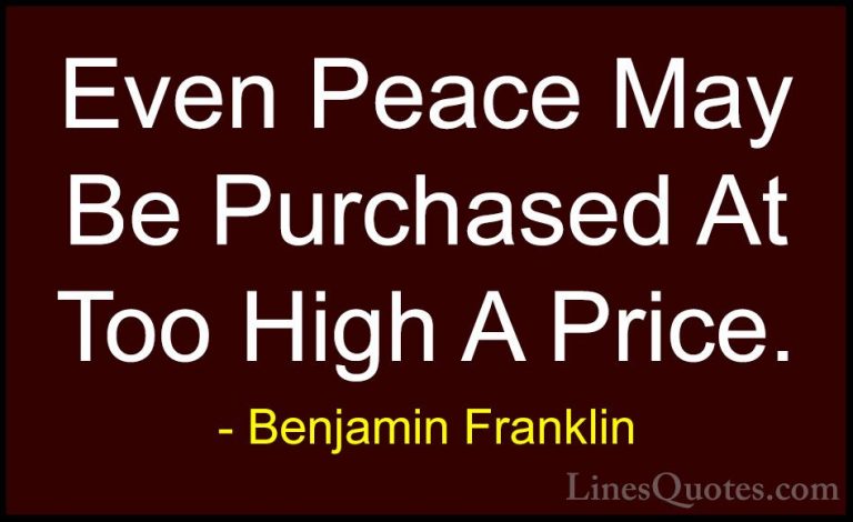 Benjamin Franklin Quotes (83) - Even Peace May Be Purchased At To... - QuotesEven Peace May Be Purchased At Too High A Price.