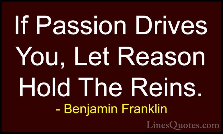 Benjamin Franklin Quotes (85) - If Passion Drives You, Let Reason... - QuotesIf Passion Drives You, Let Reason Hold The Reins.