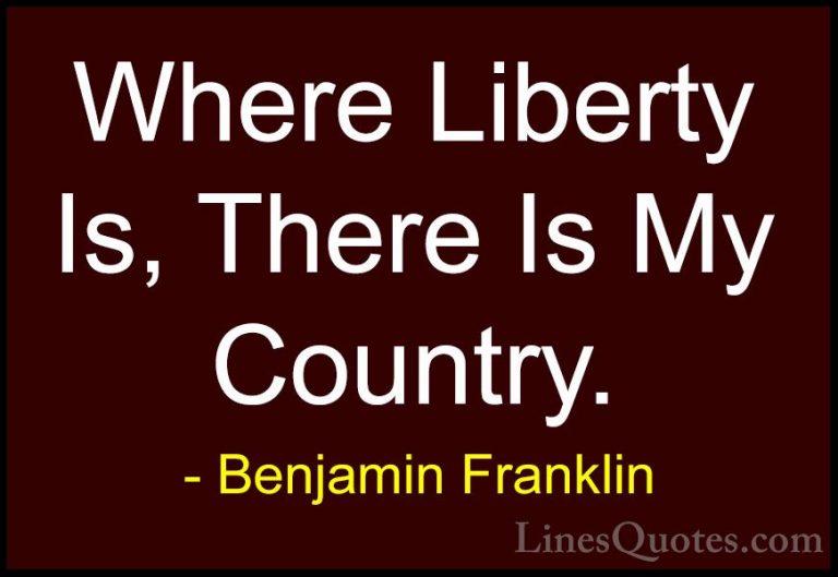 Benjamin Franklin Quotes (89) - Where Liberty Is, There Is My Cou... - QuotesWhere Liberty Is, There Is My Country.