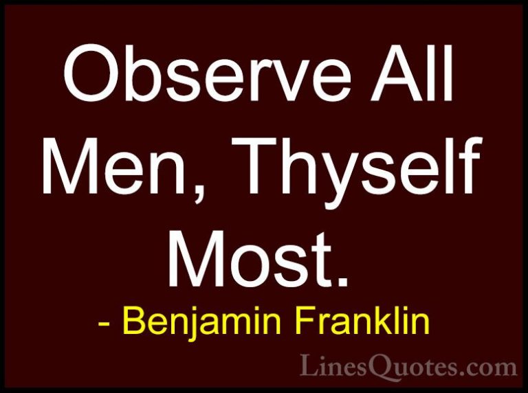 Benjamin Franklin Quotes (90) - Observe All Men, Thyself Most.... - QuotesObserve All Men, Thyself Most.