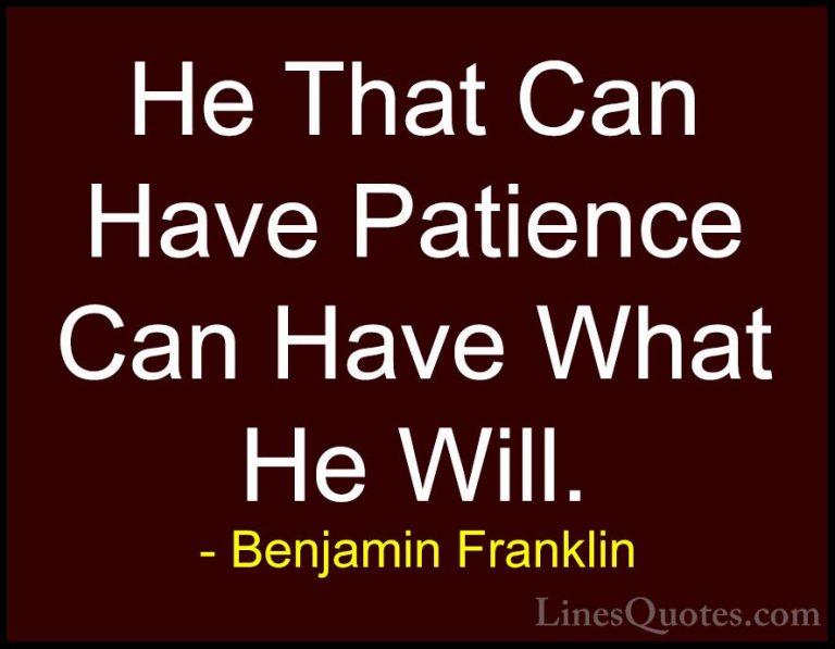 Benjamin Franklin Quotes (92) - He That Can Have Patience Can Hav... - QuotesHe That Can Have Patience Can Have What He Will.
