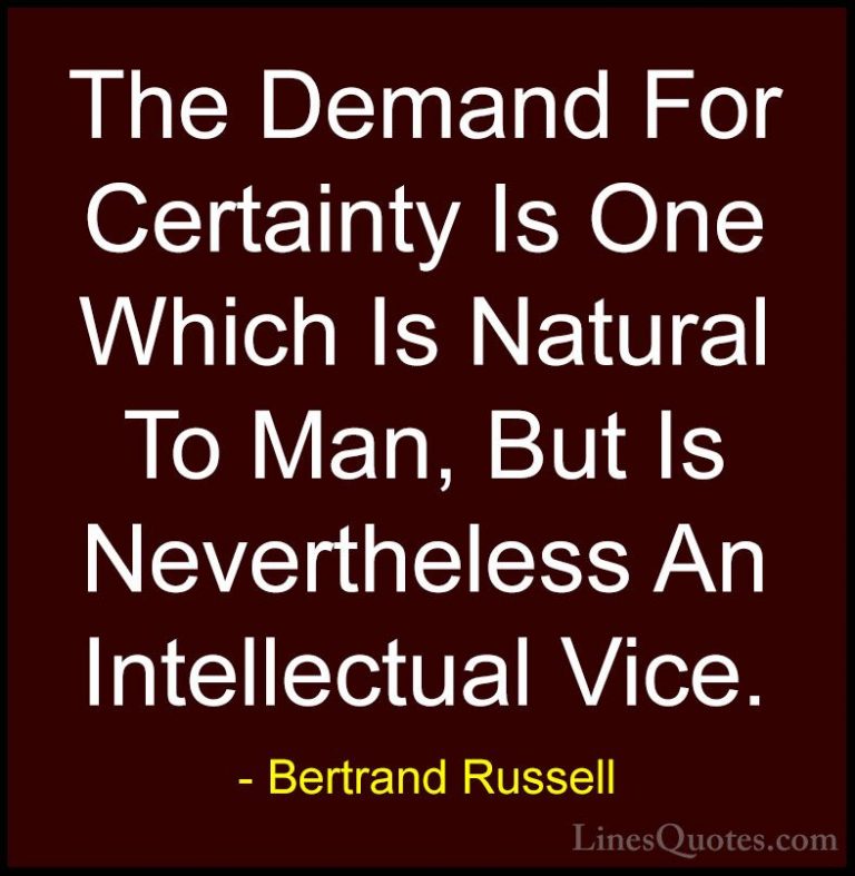 Bertrand Russell Quotes (100) - The Demand For Certainty Is One W... - QuotesThe Demand For Certainty Is One Which Is Natural To Man, But Is Nevertheless An Intellectual Vice.