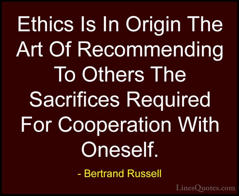 Bertrand Russell Quotes (106) - Ethics Is In Origin The Art Of Re... - QuotesEthics Is In Origin The Art Of Recommending To Others The Sacrifices Required For Cooperation With Oneself.