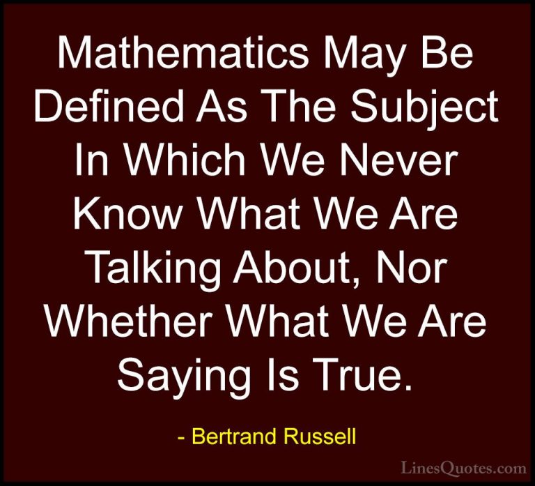 Bertrand Russell Quotes (119) - Mathematics May Be Defined As The... - QuotesMathematics May Be Defined As The Subject In Which We Never Know What We Are Talking About, Nor Whether What We Are Saying Is True.