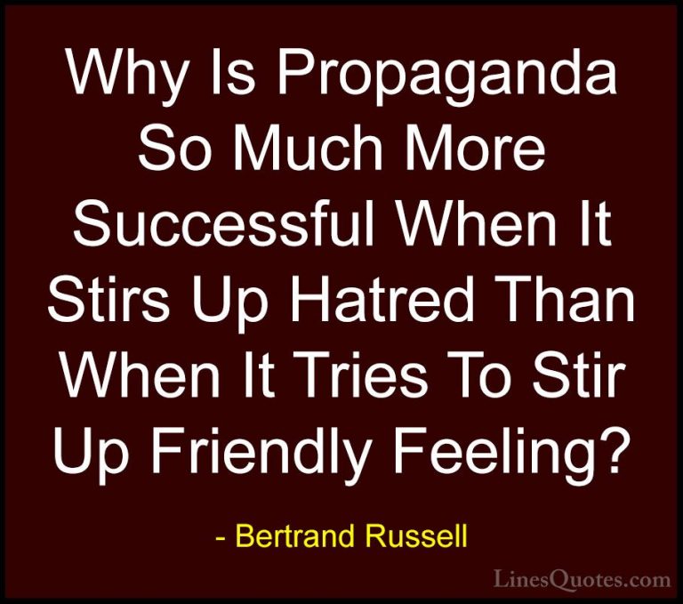Bertrand Russell Quotes (12) - Why Is Propaganda So Much More Suc... - QuotesWhy Is Propaganda So Much More Successful When It Stirs Up Hatred Than When It Tries To Stir Up Friendly Feeling?