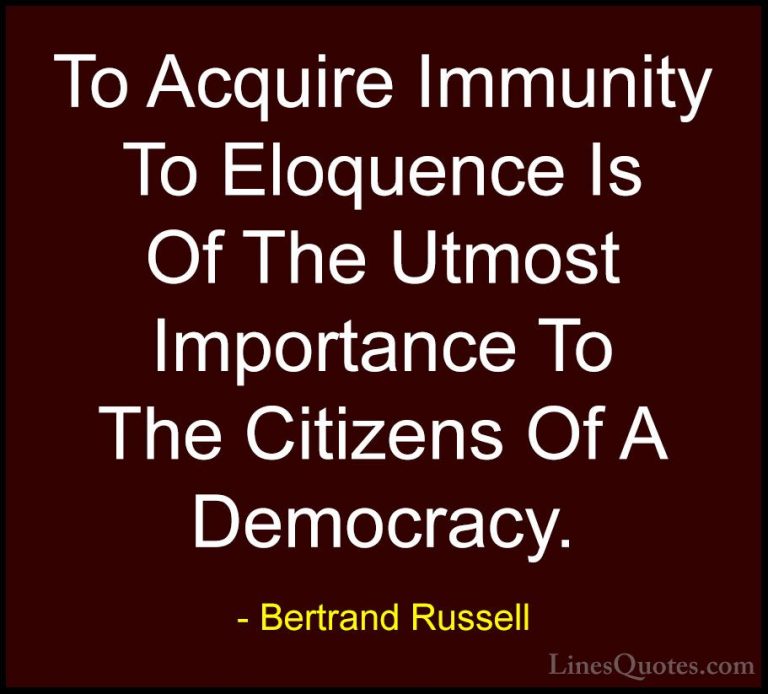 Bertrand Russell Quotes (124) - To Acquire Immunity To Eloquence ... - QuotesTo Acquire Immunity To Eloquence Is Of The Utmost Importance To The Citizens Of A Democracy.