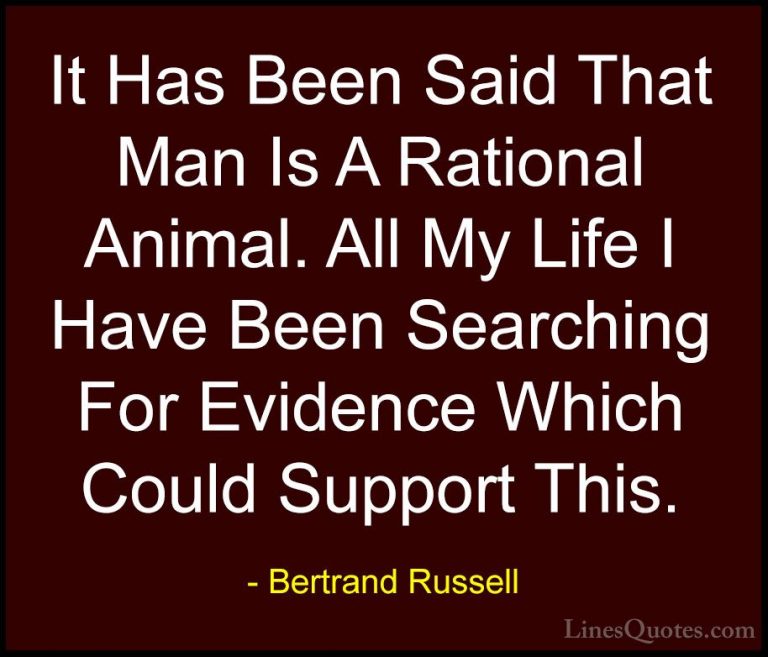 Bertrand Russell Quotes (17) - It Has Been Said That Man Is A Rat... - QuotesIt Has Been Said That Man Is A Rational Animal. All My Life I Have Been Searching For Evidence Which Could Support This.