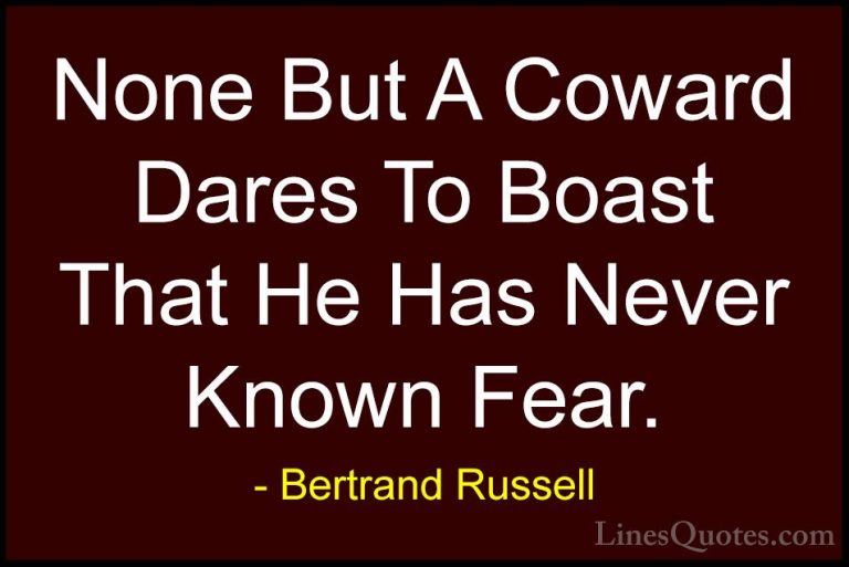Bertrand Russell Quotes (22) - None But A Coward Dares To Boast T... - QuotesNone But A Coward Dares To Boast That He Has Never Known Fear.