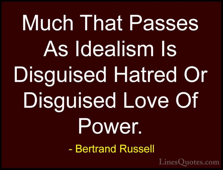 Bertrand Russell Quotes (23) - Much That Passes As Idealism Is Di... - QuotesMuch That Passes As Idealism Is Disguised Hatred Or Disguised Love Of Power.