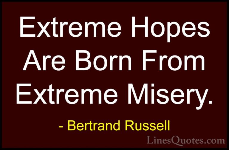 Bertrand Russell Quotes (24) - Extreme Hopes Are Born From Extrem... - QuotesExtreme Hopes Are Born From Extreme Misery.