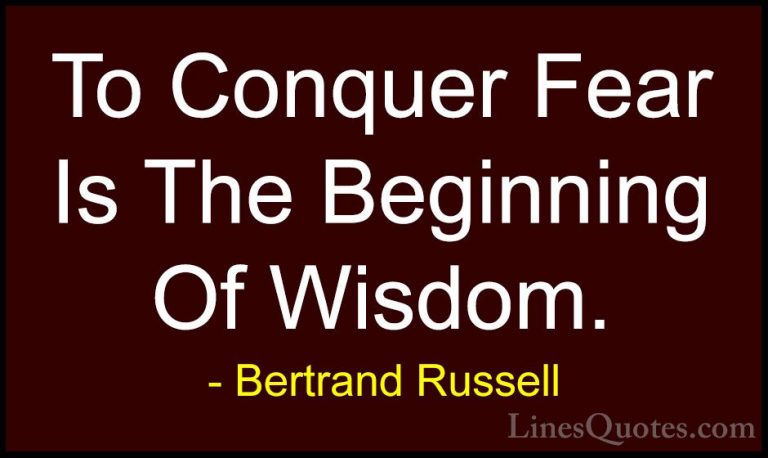 Bertrand Russell Quotes (27) - To Conquer Fear Is The Beginning O... - QuotesTo Conquer Fear Is The Beginning Of Wisdom.