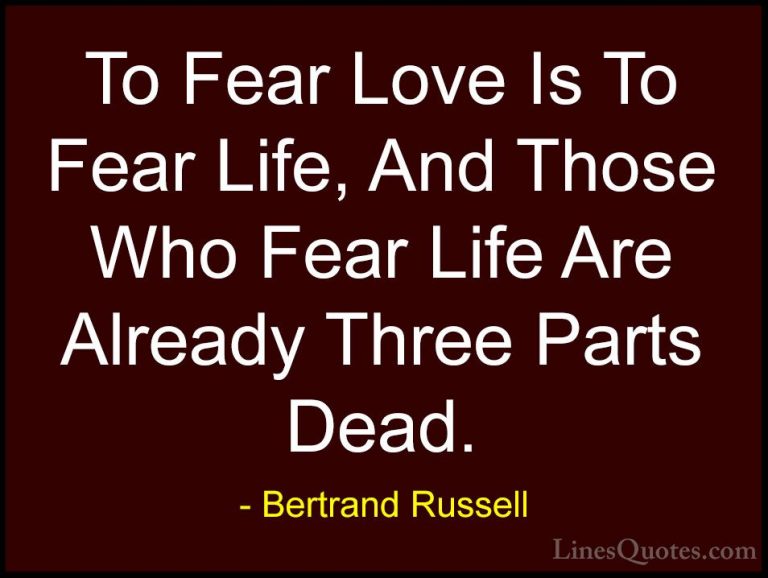 Bertrand Russell Quotes (3) - To Fear Love Is To Fear Life, And T... - QuotesTo Fear Love Is To Fear Life, And Those Who Fear Life Are Already Three Parts Dead.