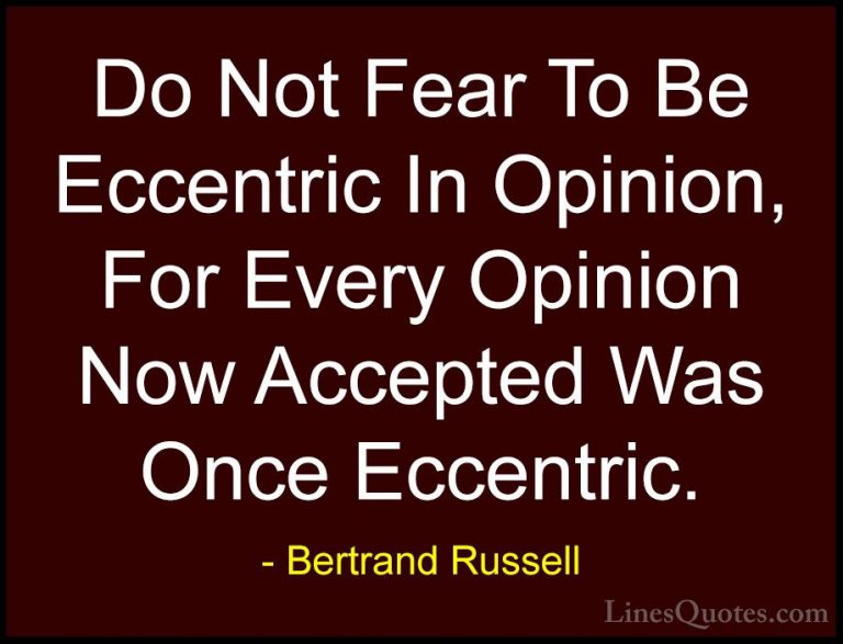 Bertrand Russell Quotes (56) - Do Not Fear To Be Eccentric In Opi... - QuotesDo Not Fear To Be Eccentric In Opinion, For Every Opinion Now Accepted Was Once Eccentric.