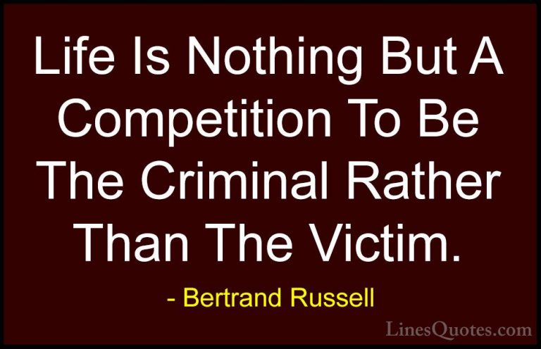 Bertrand Russell Quotes (58) - Life Is Nothing But A Competition ... - QuotesLife Is Nothing But A Competition To Be The Criminal Rather Than The Victim.
