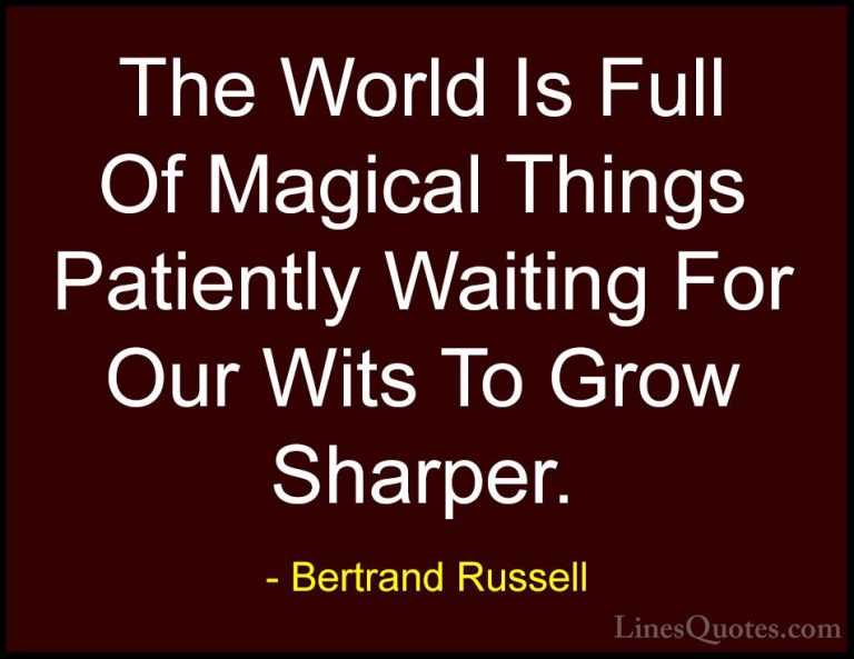 Bertrand Russell Quotes (6) - The World Is Full Of Magical Things... - QuotesThe World Is Full Of Magical Things Patiently Waiting For Our Wits To Grow Sharper.