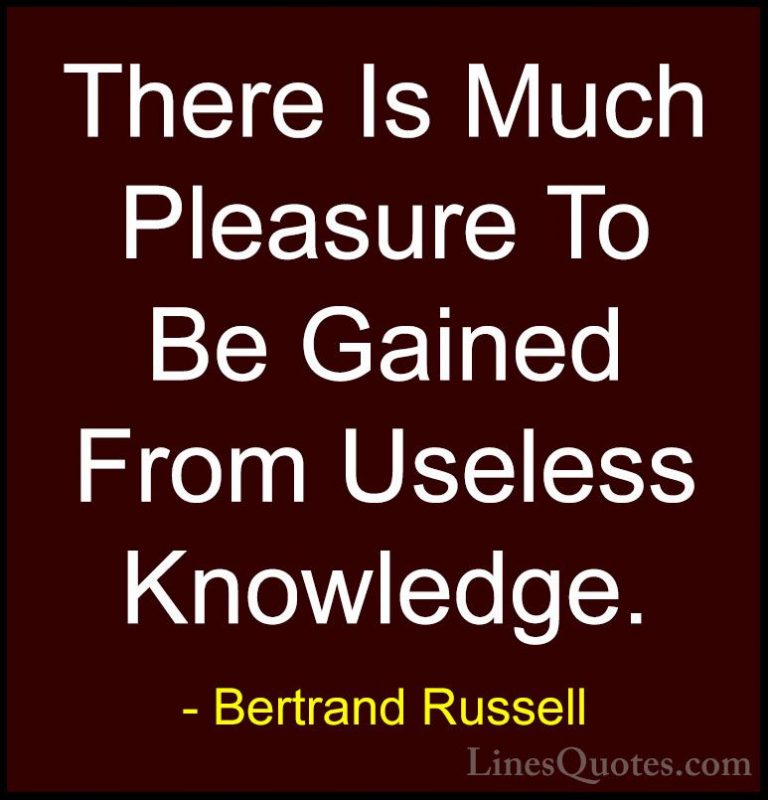 Bertrand Russell Quotes (61) - There Is Much Pleasure To Be Gaine... - QuotesThere Is Much Pleasure To Be Gained From Useless Knowledge.