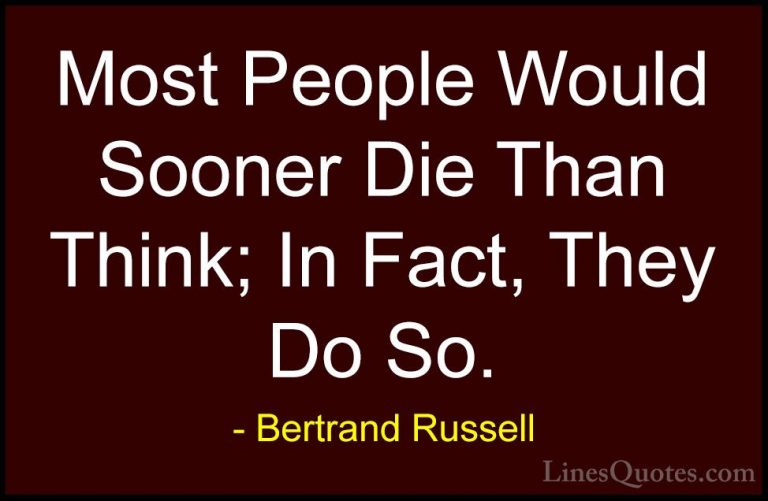 Bertrand Russell Quotes (62) - Most People Would Sooner Die Than ... - QuotesMost People Would Sooner Die Than Think; In Fact, They Do So.