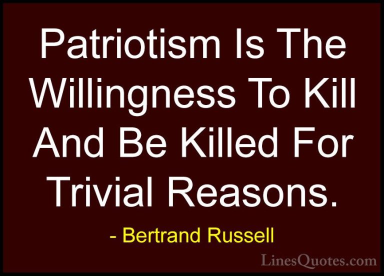 Bertrand Russell Quotes (65) - Patriotism Is The Willingness To K... - QuotesPatriotism Is The Willingness To Kill And Be Killed For Trivial Reasons.