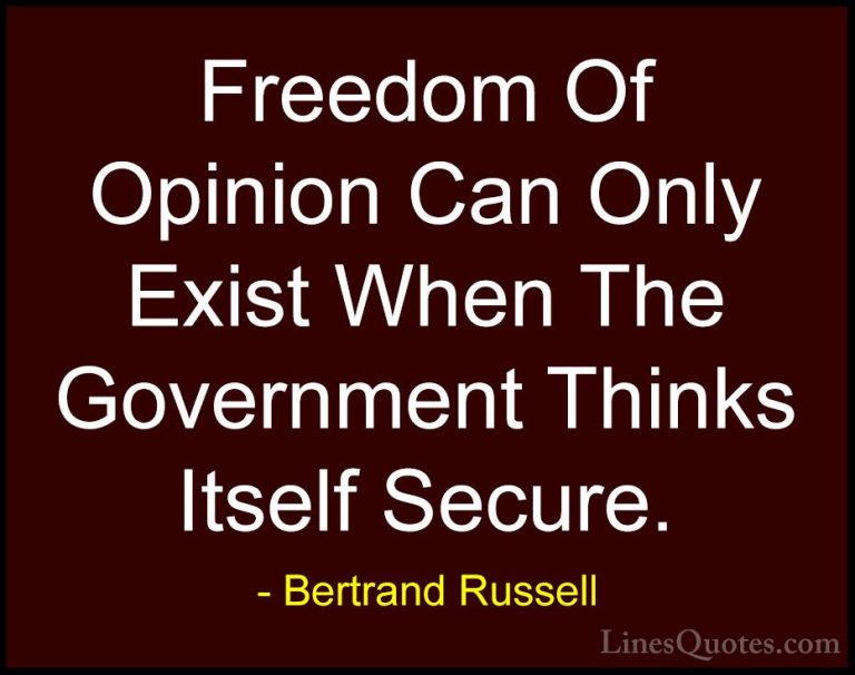 Bertrand Russell Quotes (70) - Freedom Of Opinion Can Only Exist ... - QuotesFreedom Of Opinion Can Only Exist When The Government Thinks Itself Secure.