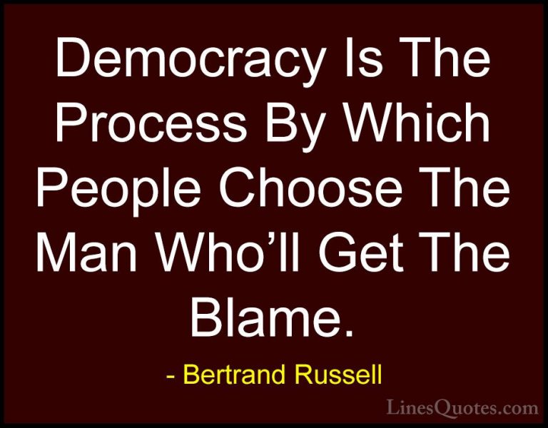 Bertrand Russell Quotes (80) - Democracy Is The Process By Which ... - QuotesDemocracy Is The Process By Which People Choose The Man Who'll Get The Blame.
