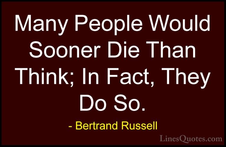 Bertrand Russell Quotes (84) - Many People Would Sooner Die Than ... - QuotesMany People Would Sooner Die Than Think; In Fact, They Do So.