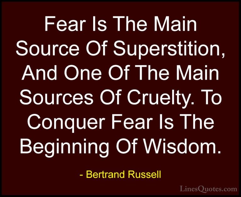Bertrand Russell Quotes (9) - Fear Is The Main Source Of Supersti... - QuotesFear Is The Main Source Of Superstition, And One Of The Main Sources Of Cruelty. To Conquer Fear Is The Beginning Of Wisdom.