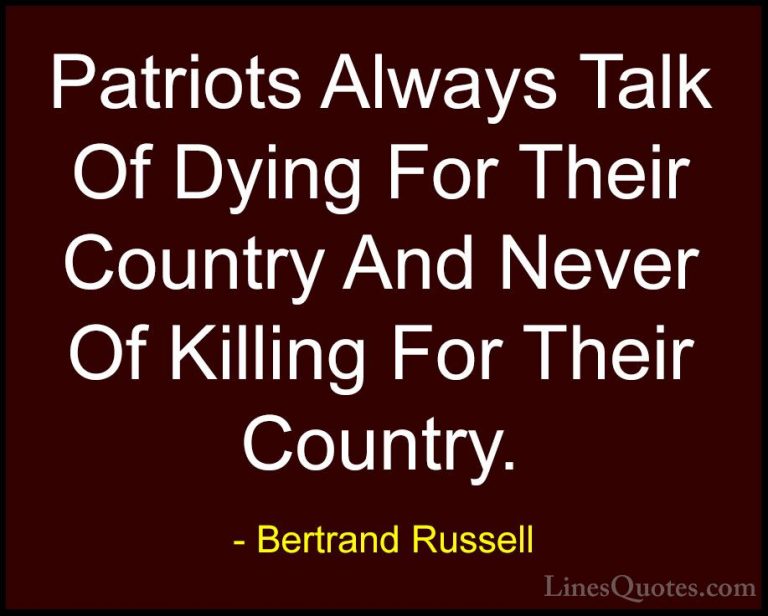 Bertrand Russell Quotes (91) - Patriots Always Talk Of Dying For ... - QuotesPatriots Always Talk Of Dying For Their Country And Never Of Killing For Their Country.