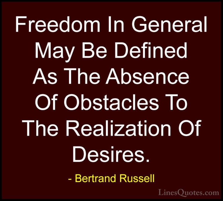 Bertrand Russell Quotes (98) - Freedom In General May Be Defined ... - QuotesFreedom In General May Be Defined As The Absence Of Obstacles To The Realization Of Desires.