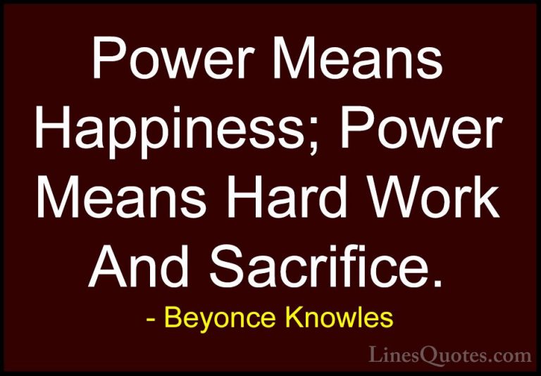 Beyonce Knowles Quotes (3) - Power Means Happiness; Power Means H... - QuotesPower Means Happiness; Power Means Hard Work And Sacrifice.